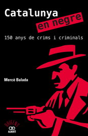Catalunya en negre. 150 anys de crims i criminals, Mercè Balda - ALBERTI EDITOR