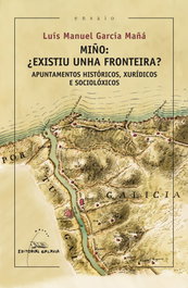 Miño, ¿existiu unha fronteira?. Apuntamentos históricos, xurídicos e sociolóxicos, Luís Manuel García Mañá - GALAXIA
