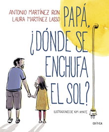 PAPÁ, ¿DÓNDE SE ENCHUFA EL SOL?, Antonio Martínez Ron; Kim Amate - CRITICA