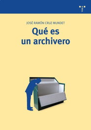 Qué es un archivero, José Ramón Cruz Mundet - TREA EDICIONES