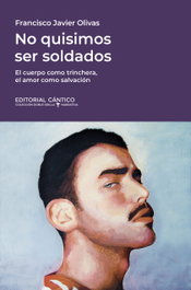 CANTICO EDITORIAL, NO QUISIMOS SER SOLDADOS, Francisco Javier Olivas