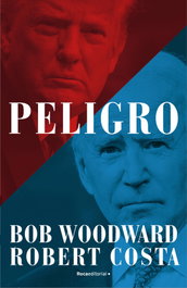 Peligro, Bob Woodward y Robert Costa - ROCA EDITORIAL