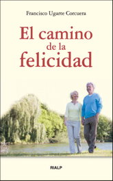 El camino de la felicidad, Francisco Ugarte Corcuera - RIALP