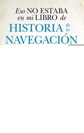 ESO NO ESTABA EN MI LIBRO DE HISTORIA DE LA NAVEGACIÓN, Luis Molla Ayuso - ALMUZARA EDITORIAL