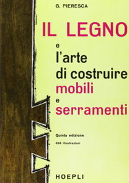 Il legno e l'arte di costruire mobili e serramenti, Giuseppe Pieresca - ULRICO HOEPLI