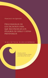 IBEROAMERICANA - VERVUERT, Desconsuelos de los dichosos para que reconozcan los peligros de serlo y sepan prevenirlos, Francisco de Quevedo
