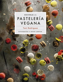 Escuela de pastelería vegana, Toni Rodríguez Segura - LAROUSSE