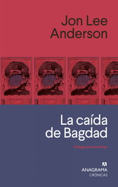 ANAGRAMA, La caída de Bagdad, Jon Lee Anderson - ANAGRAMA