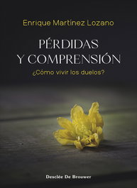 Perdidas y comprension:¿como vivir los duelos?, Enrique Martinez Lozano - DESCLEE DE BROUWER