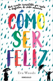 CÓMO SER FELIZ, Eva Woods - DEBOLSILLO