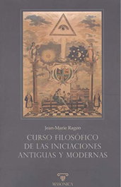 Curso filosófico de las Iniciaciones antiguas y modernas, Jean-Marie Ragon - MASONICA