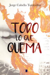 Todo lo que quema, Jorge Cabello Tordesillas - Celya Editorial
