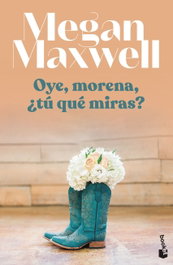 Oye, morena, ¿tú qué miras, Megan Maxwell - BOOKET