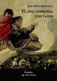 El cine comienza con Goya, Juan Pedro Quiñonero - CATEDRA
