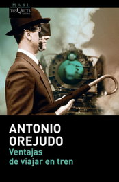 Ventajas de viajar en tren, Antonio Orejudo - TUSQUETS