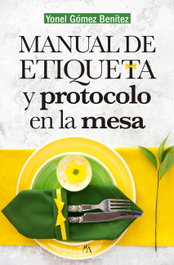 MANUAL DE ETIQUETA Y PROTOCOLO EN LA MESA, Yonel Gómez Benítez - ALMUZARA EDITORIAL