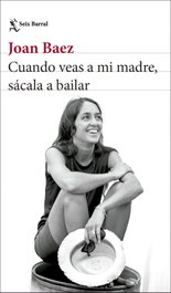 Cuando veas a mi madre, sácala a bailar, Joan Baez - SEIX BARRAL EDICIONES