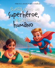 Sueña como un superhéroe, actúa como un humano, Francisco Javier Alonso González - NPQ EDITORES