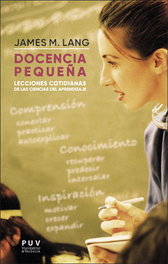 DOCENCIA PEQUEÑA: LECCIONES COTIDIANAS CIENCIAS APRENDIZAJE, James M. Lang - PUV.(PUB.UNIVERSITAT VALENCIA)