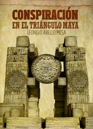 Conspiración en el Triángulo Maya, Leonelo Abello Mesa - CITMATEL (IBD)