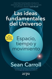 Las ideas fundamentales del universo, Sean Carroll - ARPA EDITORES
