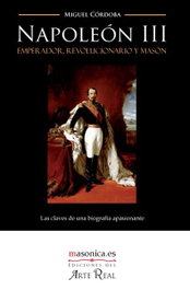 Napoleón III: Emperador, revolucionario y masón, Miguel Angel Córdoba García - MASONICA