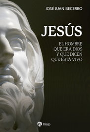 Jesús: el hombre que era Dios y que dicen que está vivo, José Juan Becerro - RIALP