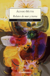 Relatos de mar y tierra, Alvaro Mutis - DEBOLSILLO