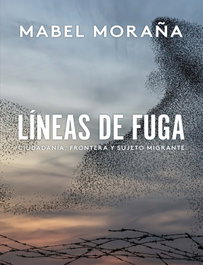 Líneas de fuga: ciudadanía, frontera y sujeto migrante, Mabel Moraña - IBEROAMERICANA - VERVUERT