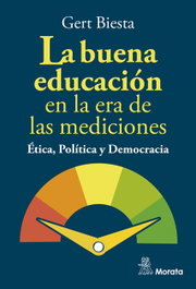 La buena educación en la era de las mediciones. Ética, Política y Democracia, Gert Biesta - MORATA EDITORIAL