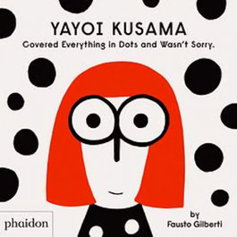 Phaidon, Yayoi Kusama Covered Everything in Dots and Wasn't Sorry - Laura Hoptman (Ed.)