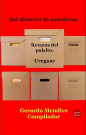 Del almacén de anécdotas: Retazos del paisito. Uruguay, Gerardo Mendive Compilador - EDITORIAL Y