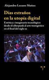 Días extraños en la utopía digital, Alejandro Lozano Muñoz - TREA EDICIONES