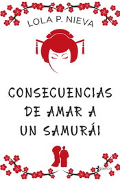 CONSECUENCIAS DE AMAR A UN SAMURAI, Lola P. Nieva - ESENCIA