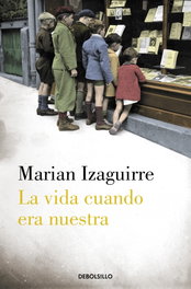 La vida cuando era nuestra, Marian Izaguirre - DEBOLSILLO