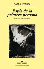 Espía de la primera persona, Sam Shepard - ANAGRAMA