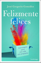 Felizmente felices, José Gregorio González - LUCIERNAGA EDICIONES