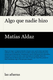 Algo que nadie hizo, Matías Aldaz - LAS AFUERAS