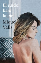El ruido bajo la piel, Miquel Valls - ESPASA CALPE