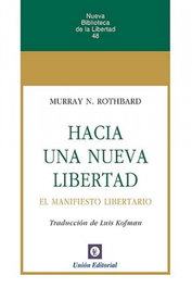 UNION EDITORIAL, HACIA UNA NUEVA LIBERTAD: UN MANIFIESTO LIBERTARIO, MURRAY N. ROTHBARD - UNION EDITORIAL