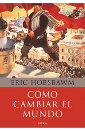 COMO CAMBIAR EL MUNDO, ERIC HOBSBAWM - CRITICA