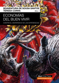 AKAL, ECONOMIAS DEL BUEN VIVIR:CONTRA EL DESPERDICIO EXPERIENCIAS - Teresa Santos Cunha, Boaventura de Sousa
