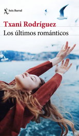 Los últimos románticos, Txani Rodríguez - SEIX BARRAL EDICIONES