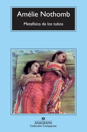 Metafísica de los tubos, Amélie Nothomb - ANAGRAMA