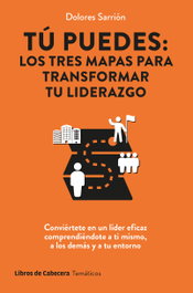 LIBROS DE CABECERA, Tú puedes: los tres mapas para transformar tu liderazgo, Dolores Sarrión