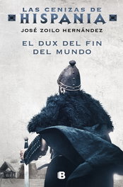 EDICIONES B, El dux del fin del mundo (Las cenizas de Hispania 3), José Zoilo - EDICIONES B