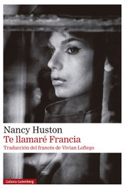 Te llamaré Francia, Nancy Huston - GALAXIA GUTENBERG
