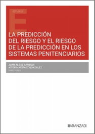 La predicción del riesgo y el riesgo de la predicción en los sistemas penitenciarios, Juan Aldaz Arregui - ARANZADI