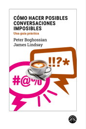 Cómo hacer posibles conversaciones imposibles, Peter Boghossian y James Lindsay - LADERA NORTE