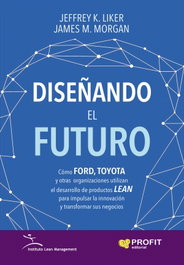 DISEÑANDO EL FUTURO, Jeffrey K. Liker; James M. Morgan - PROFIT